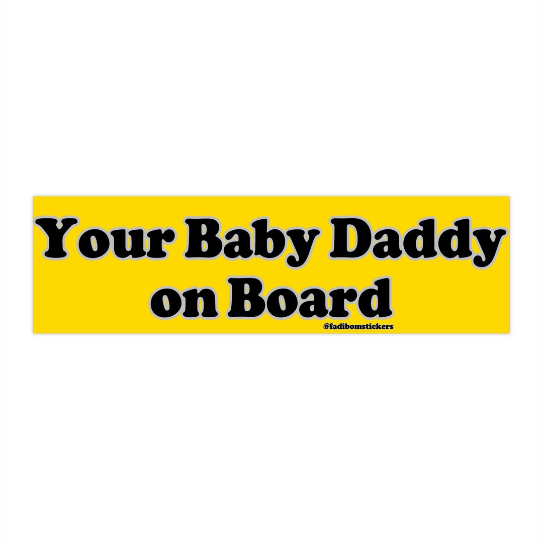 Your Baby Daddy on Board | Bumper Sticker AND Magnet | Funny Meme ...