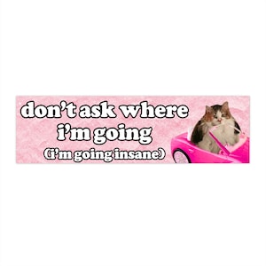 Don't Ask Where I'm Going (Insane) | Bumper Sticker AND Magnet | Funny Meme Sticker | 8.7'' X 2.7'' | Waterproof Premium Quality