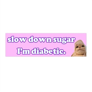 Slow Down Sugar I'm Diabetic | Bumper Sticker AND Magnet | Funny Meme Bumper Sticker | 8.7'' X 2.7'' | Waterproof Premium Quality