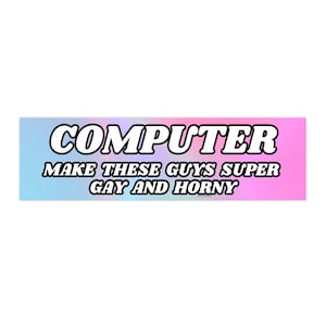 Könnte beinhalten: Ein rechteckiger Aufkleber mit einem Farbverlaufshintergrund aus Blau und Rosa. Das Wort "COMPUTER" steht in fetten, schwarzen Buchstaben mit weißem Rand. Darunter steht der Text "MAKE THESE GUYS SUPER GAY AND HORNY."