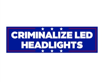 Criminalize LED Headlights | Bumper Sticker AND Magnet | Funny Meme Sticker | 8.7'' X 2.7'' | Waterproof Premium Quality