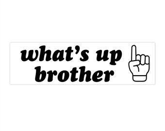 What's up brother | Bumper Sticker AND Magnet | Funny Meme Sticker | 8.7'' X 2.7'' | Waterproof Premium Quality