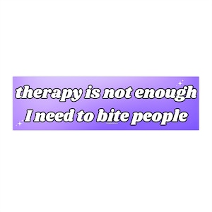 Therapy is Not Enough I Need to Bite People | Bumper Sticker AND Magnet | Funny Meme Sticker | 8.7&#39;&#39; X 2.7&#39;&#39; | Waterproof Premium Quality