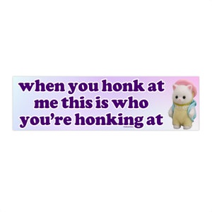 When You Honk at Me This is Who You're Honking | Bumper Sticker AND Magnet | Funny Meme Sticker | 8.7'' X 2.7'' | Waterproof Premium Quality