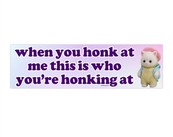 When You Honk at Me This is Who You&#39;re Honking | Bumper Sticker AND Magnet | Funny Meme Sticker | 8.7&#39;&#39; X 2.7&#39;&#39; | Waterproof Premium Quality