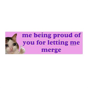 Me Being Proud of You for Letting me Merge | Bumper Sticker AND Magnet | Meme Sticker | 8.7'' X 2.7'' | Waterproof Premium Quality