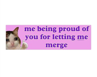 Me Being Proud of You for Letting me Merge | Bumper Sticker AND Magnet | Meme Sticker | 8.7'' X 2.7'' | Waterproof Premium Quality