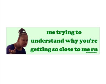 Me Trying to Understand Why You&#39;re Getting so Close | Bumper Sticker AND Magnet | Meme Sticker | 8.7&#39;&#39; X 2.7&#39;&#39; | Waterproof Premium Quality
