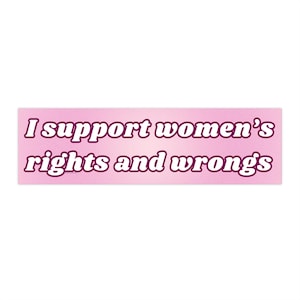 I support women&#39;s rights and wrongs | Bumper Sticker AND Magnet | Funny Meme Sticker | 8.7&#39;&#39; X 2.7&#39;&#39; | Waterproof Quality