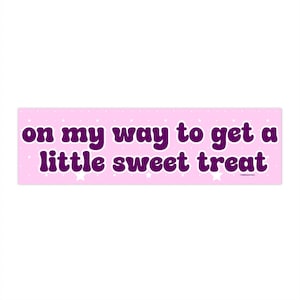 On My Way to Get a Little Sweet Treat Bumper Sticker AND Magnet ...