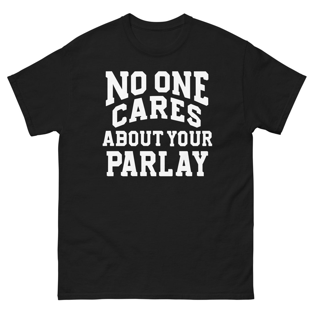 No One Cares About Your Parlay Tshirt Funny Betting Sports Gambling