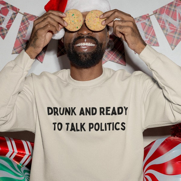 Drunk and Ready to Talk Politics Crewneck, Political statement sweatshirt, Humorous political conversation shirt, Sarcastic pullover, Gifts