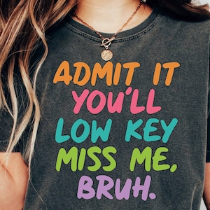 Admit It You&#39;ll Low Key Miss Me Bruh Shirt, Comfort Color T-Shirt, Funny Teacher Shirt, End Of School Shirt, Teacher Summer Tee, Funny Bruh