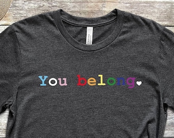 You Belong T-shirt, Equal Shirt, Anti Racism Tee, Pride Shirt, Ally Shirt, ,Queer Shirt, Pride Day For All Shirt, Queer Gifts