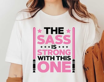 The Sass Is Strong With This One T-shirt, Star Wars Shirt, Disney Princess Shirt, Birthday Girl Shirt, Disney Women Shirts, Sassy Vibes