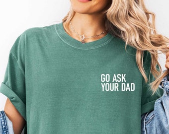 Go Ask Your Dad Shirt, Mothers Day Gift, Funny Mom Shirt, Aesthetic Tee, Mom Saying Tee, Mom Life Tee, Cute Womens Outfit, Comfort Colors