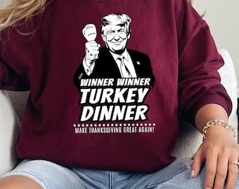 Winner Winner Turkey Dinner Sweatshirt, Trump Thanksgiving Humor Shirt, Funny Trump Thanksgiving Shirt, Make Thanksgiving Great Again Shirt