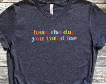 Enjoy the Day You Voted For Shirt, Anti Trump Political Tee, Sarcastic Voting Humor Shirt, Liberal Leftist Feminist Activist Tee