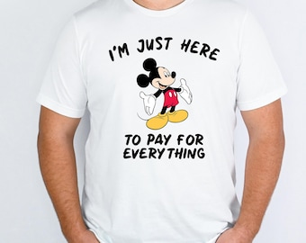 Funny Disney Dad T-shirt, Im Just Here To Pay Everything Shirt, Mickey Character Tee, Family Vacation Outfit, Disney Trip Gift For Dad