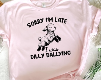 Sorry I'm Late I Was Dilly Dallying Shirt, Cute Lamb Sheep Shirt, Funny Animal Tee, Funny Farm Animal Saying, Funny Sheep Tee, Baby Lamp Tee
