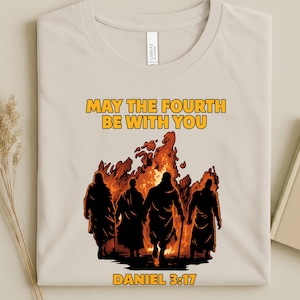 May The Fourth Be With You Christian Shirt, Daniel 3:17 Fiery Furnace Faith Pun Tee, Bible Verse Gift For Men Women, Believers Star Wars