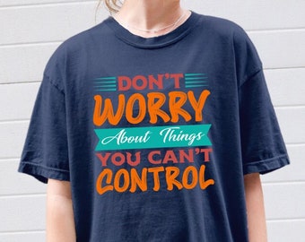 Don't Worry About Things You Can't Control T-shirt, Comfort Colors Shirt, Mental Health Shirt, Cool Therapist Shirt, Positive Quotes Shirt