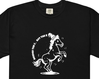 Funny Horse Graphic Tee: Needed the C, Got the K - Music Festival Shirt