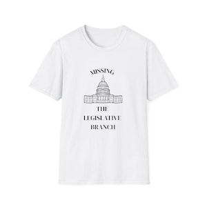 Political Tee - Missing the Legislative Branch T-Shirt, Parliament House Design, Government Shirt, Political Statement Top, Unisex Softstyle