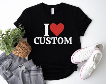 I Love Custom Shirt, Personalized I Love Shirt, I Heart Custom Shirt, Custom Valentines Day Gift, Custom I Love Shirt, I Love Shirt