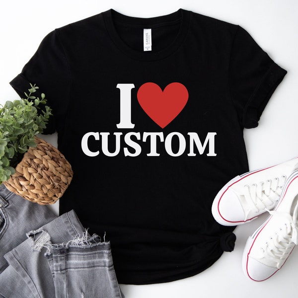 I Love Custom Shirt, Personalized I Love Shirt, I Heart Custom Shirt, Custom Valentines Day Gift, Custom I Love Shirt, I Love Shirt