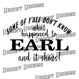 Some Of Y&#39;all Don&#39;t Know What Happened to Earl And It Shows PNG. Digital Design Only.