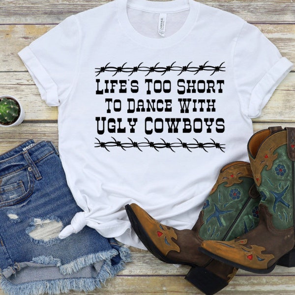 Life's Too Short To Dance With Ugly Cowboys T-Shirt.  Cowgirl T-Shirt, Western T-Shirt. Handmade Screen Printed T-Shirt.