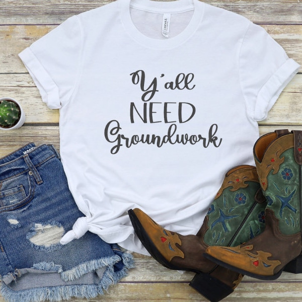 Ya'll Need Ground Work T-Shirt.  Cowgirl T-Shirt, Western T-Shirt. Handmade Screen Printed T-Shirt.