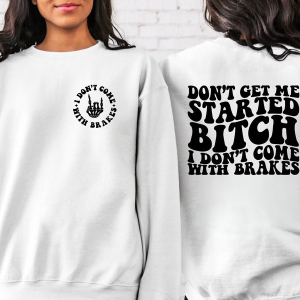 Don’t Get Me Started Bitch I Don’t Come With Breaks Don't Get Me Started, I Don't Come With Brakes Hoodie Sweatshirt, Adult Humor, Funny Tee