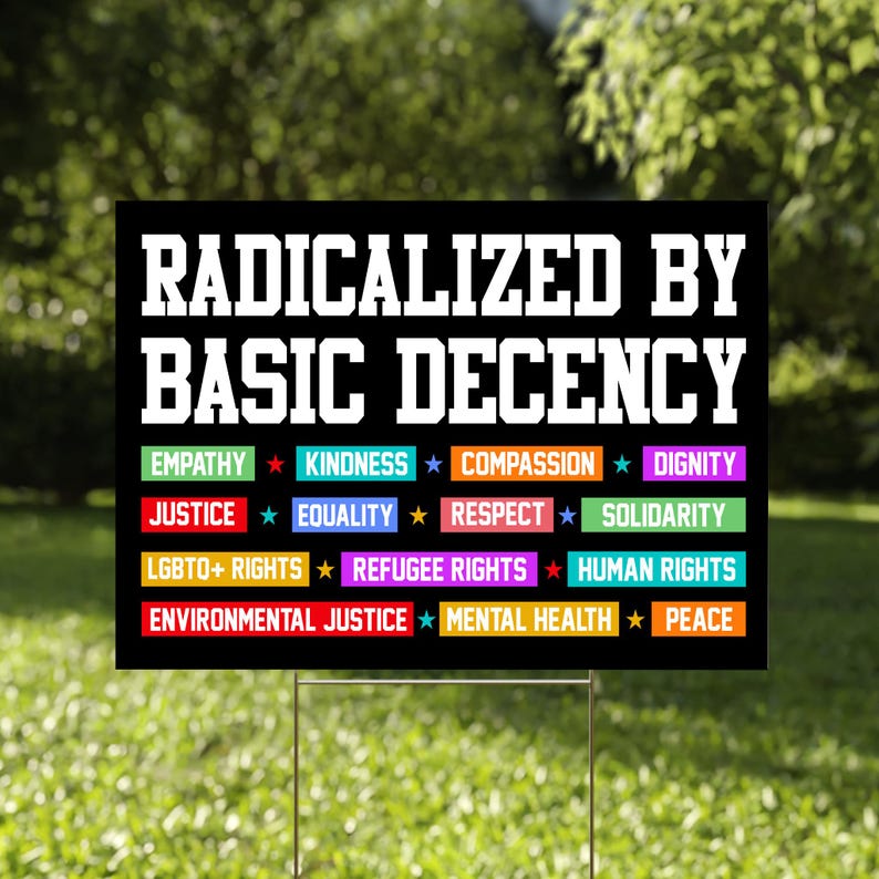 Radicalized by Basic Decency Yard Sign, Political Protest Sign ...