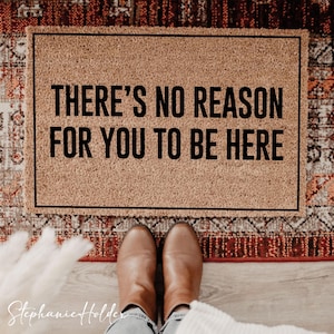 There Is No Reason For You To Be Here | Welcome Doormat | Funny Doormat | Homeowner Mat | New Home Gift | Housewarming Gift | Funny Gift