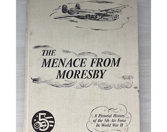 The Menace from Moresby : A Pictorial History of the 5th Air Force in WWII