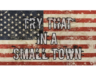 Try That In A Small Town Distressed American Flag Vinyl Decal (Choose Size)