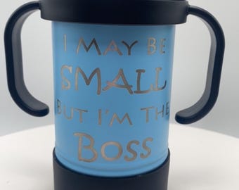 10 oz Insulated Sippy Cup Laser Engraved I May Be Small But I&#39;m The Boss personalized customizable