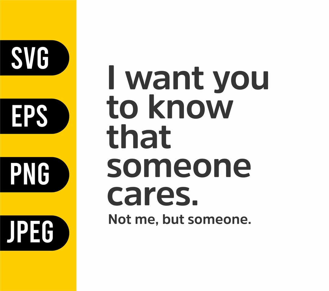 I Want You to Know That Someone Cares Not Me but Someone Svg File Funny ...