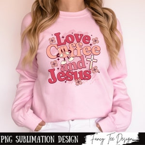 Love Coffee and Jesus Christian PNG Sublimation Designs, Jesus PNG, Coffee Lover Png, Women Sublimation, Popular Christian Shirt Designs