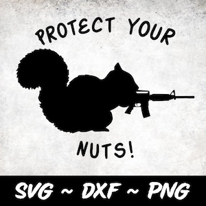 May include: Black silhouette of a squirrel holding a rifle with the text "Protect Your Nuts!" above and "SVG ~ DXF ~ PNG" below.