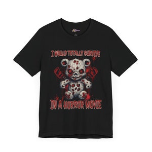 I Would Totally Survive A Horror Movie Tshirt Creepy Bear Tee Horror Teddy Bear Shirts