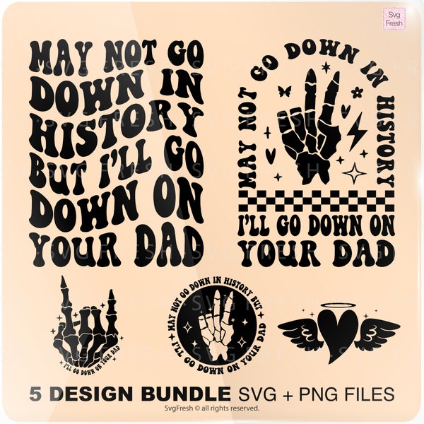 May Not Go Down In History But I'll Go Down On Your Dad Png Svg, Hot Dads Svg, Funny Dad Svg, Motivational Svg Sublimation Cut File