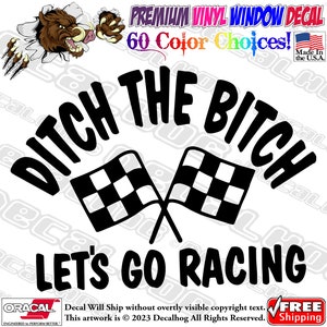 Ditch The Bitch Lets Go Racing Funny Rude Vinyl Decal Car Truck Laptop Wall Window Graphics Bumper Sticker.