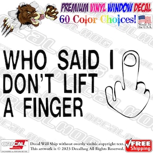 Who Said I Dont Lift A Finger Rude Middle Finger Vinyl Decal Car Truck Laptop Wall Window Graphics Bumper Sticker.