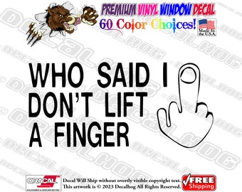 Who Said I Dont Lift A Finger Rude Middle Finger Vinyl Decal Car Truck Laptop Wall Window Graphics Bumper Sticker.