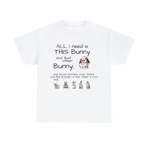 May include: White t-shirt with a brown bunny illustration and the text "ALL I need is THIS Bunny and that other Bunny, and those bunnies over there, and the bunnies in the other room and..."