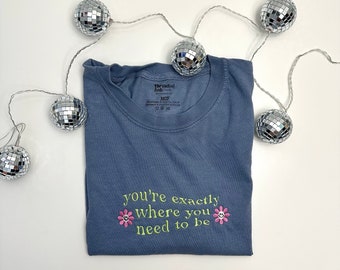 Embroidered You're Exactly Where You Need To Be Comfort Colors Tee, You're Exactly Where You Need to Be Embroidered Ultra Soft Tee