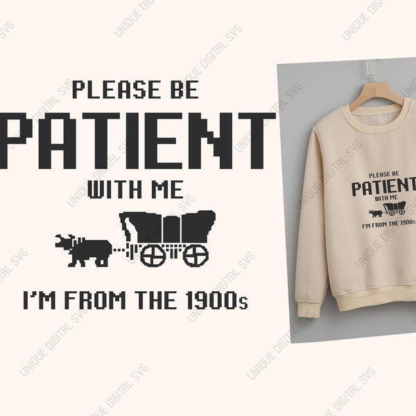 Please Be Patient with Me I'm from the 1900s svg, Adult Humor Png, Oregon Trail Game Png, Funny Meme Gift, Throwback Png, Funny Quotes